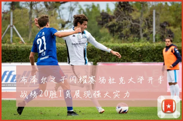 布泽尔之子闪耀赛场杜克大学开季战绩20胜1负展现强大实力