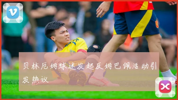 贝林厄姆球迷发起反姆巴佩活动引发热议